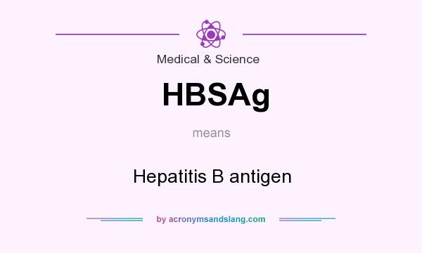 What does HBSAg mean? It stands for Hepatitis B antigen