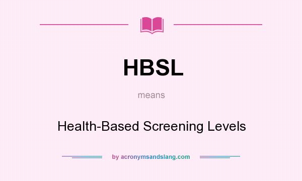 What does HBSL mean? It stands for Health-Based Screening Levels
