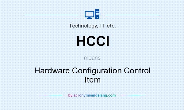 What does HCCI mean? It stands for Hardware Configuration Control Item