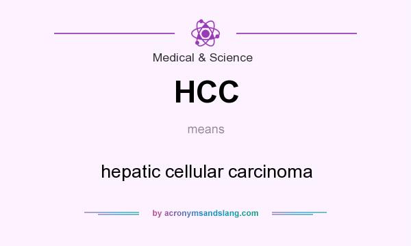 What does HCC mean? It stands for hepatic cellular carcinoma