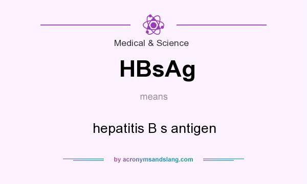 What does HBsAg mean? It stands for hepatitis B s antigen