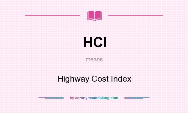 What does HCI mean? It stands for Highway Cost Index
