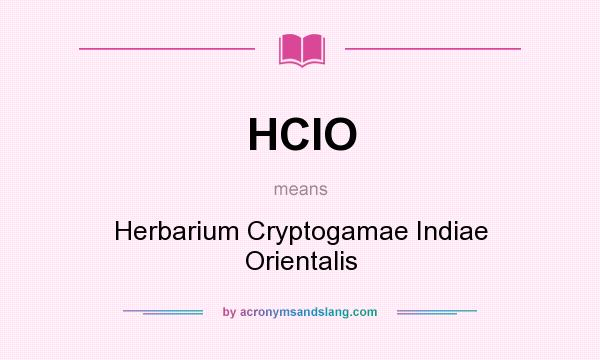 What does HCIO mean? It stands for Herbarium Cryptogamae Indiae Orientalis