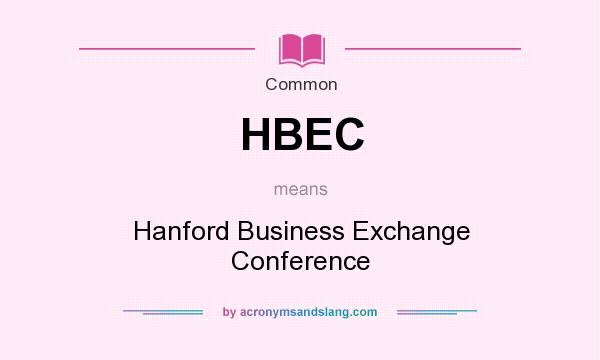 What does HBEC mean? It stands for Hanford Business Exchange Conference
