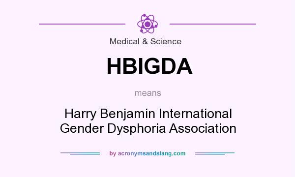 What does HBIGDA mean? It stands for Harry Benjamin International Gender Dysphoria Association