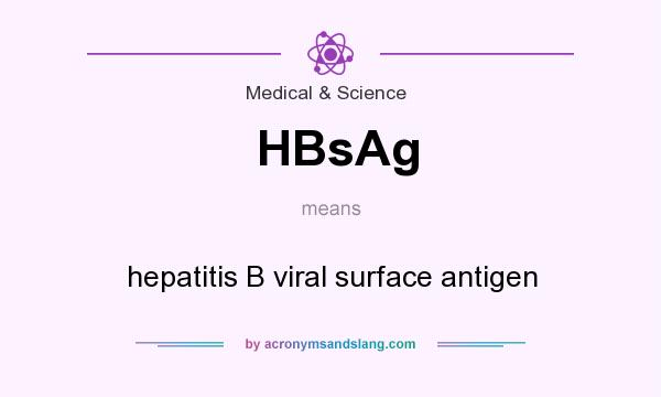 What does HBsAg mean? It stands for hepatitis B viral surface antigen
