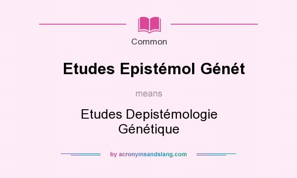 What does Etudes Epistmol Gnt mean? It stands for Etudes Depistmologie Gntique
