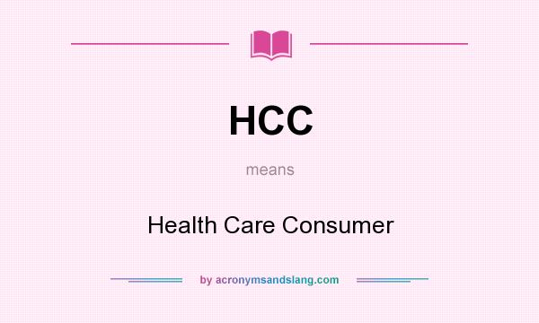 What does HCC mean? It stands for Health Care Consumer