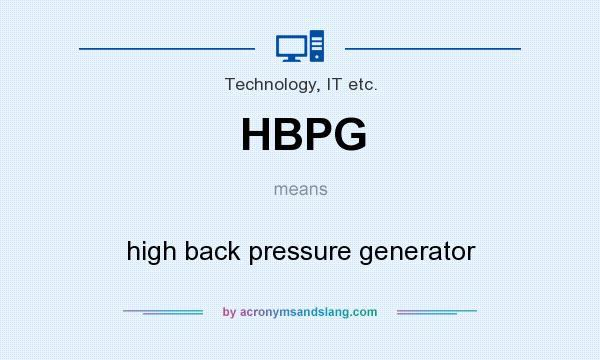 What does HBPG mean? It stands for high back pressure generator