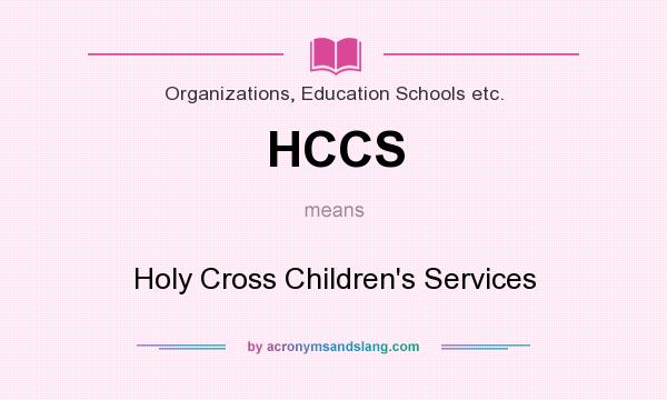 What does HCCS mean? It stands for Holy Cross Children`s Services