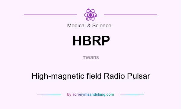 What does HBRP mean? It stands for High-magnetic field Radio Pulsar