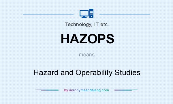 What does HAZOPS mean? It stands for Hazard and Operability Studies