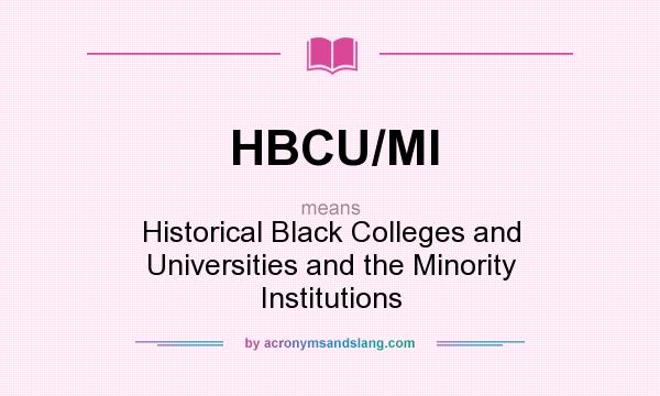 What does HBCU/MI mean? It stands for Historical Black Colleges and Universities and the Minority Institutions