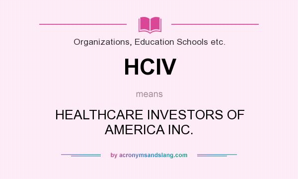 What does HCIV mean? It stands for HEALTHCARE INVESTORS OF AMERICA INC.