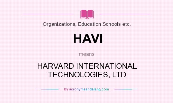 What does HAVI mean? It stands for HARVARD INTERNATIONAL TECHNOLOGIES, LTD