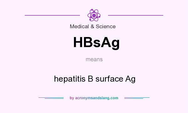 What does HBsAg mean? It stands for hepatitis B surface Ag