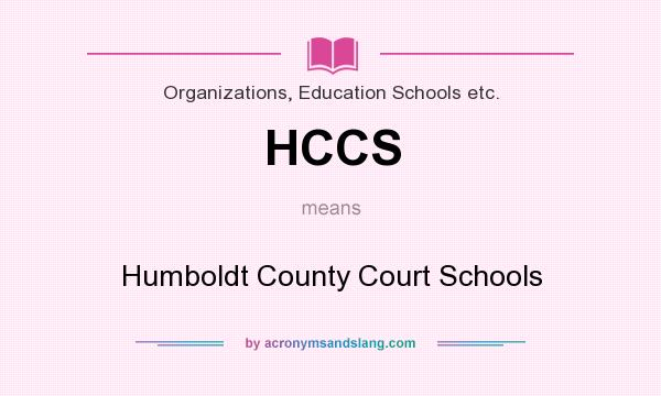 What does HCCS mean? It stands for Humboldt County Court Schools