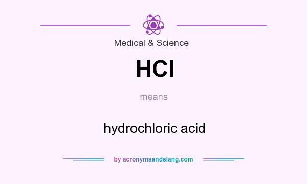 What does HCI mean? It stands for hydrochloric acid