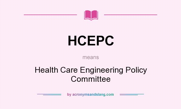 What does HCEPC mean? It stands for Health Care Engineering Policy Committee