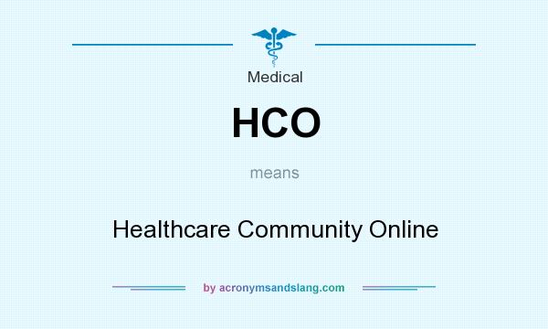 What does HCO mean? It stands for Healthcare Community Online