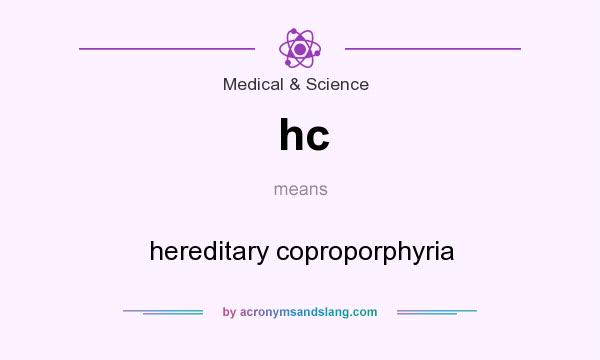 What does hc mean? It stands for hereditary coproporphyria