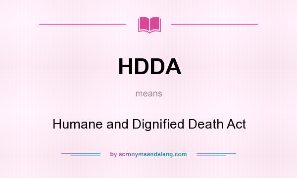What does HDDA mean? It stands for Humane and Dignified Death Act
