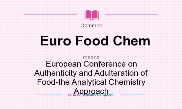 What does Euro Food Chem mean? It stands for European Conference on Authenticity and Adulteration of Food-the Analytical Chemistry Approach
