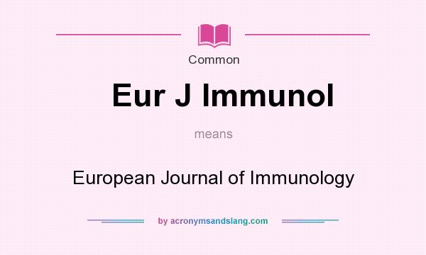 What does Eur J Immunol mean? It stands for European Journal of Immunology