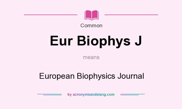 What does Eur Biophys J mean? It stands for European Biophysics Journal
