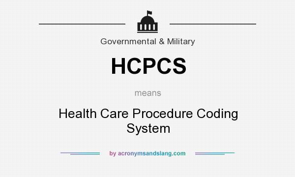 What does HCPCS mean? It stands for Health Care Procedure Coding System