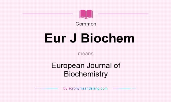 What does Eur J Biochem mean? It stands for European Journal of Biochemistry