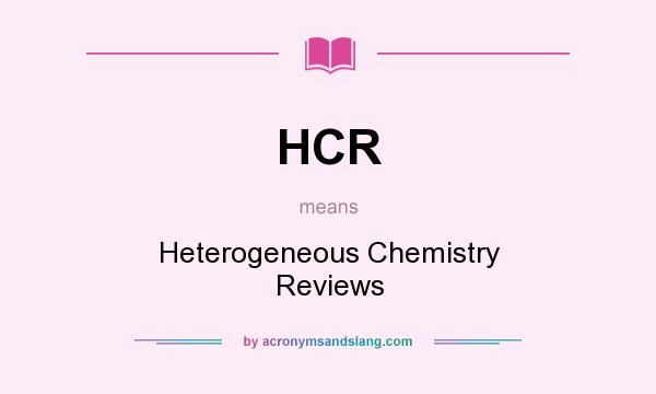 What does HCR mean? It stands for Heterogeneous Chemistry Reviews