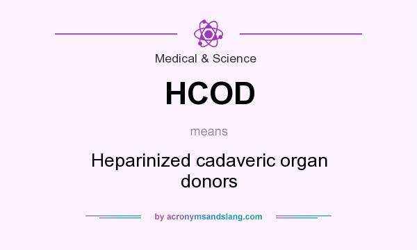 What does HCOD mean? It stands for Heparinized cadaveric organ donors