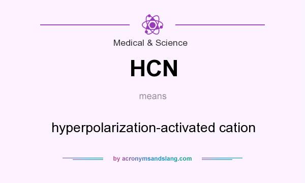 What does HCN mean? It stands for hyperpolarization-activated cation