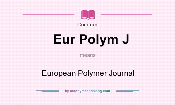 What does Eur Polym J mean? It stands for European Polymer Journal