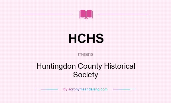 What does HCHS mean? It stands for Huntingdon County Historical Society