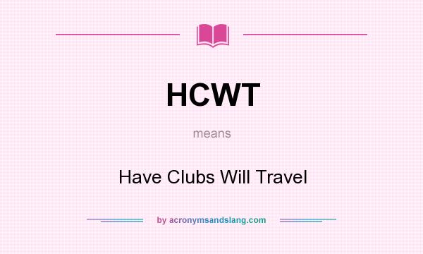 What does HCWT mean? It stands for Have Clubs Will Travel