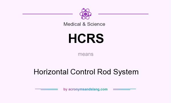 What does HCRS mean? It stands for Horizontal Control Rod System