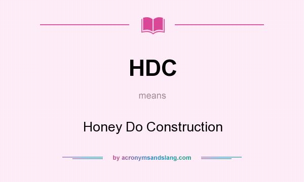 What does HDC mean? It stands for Honey Do Construction