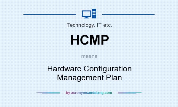 What does HCMP mean? It stands for Hardware Configuration Management Plan