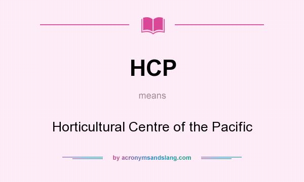 What does HCP mean? It stands for Horticultural Centre of the Pacific
