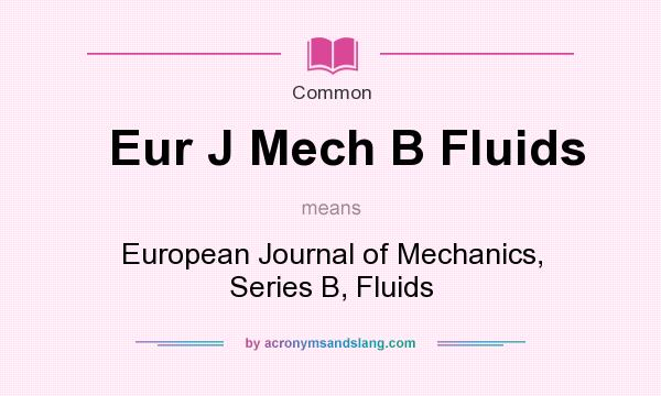 What does Eur J Mech B Fluids mean? It stands for European Journal of Mechanics, Series B, Fluids