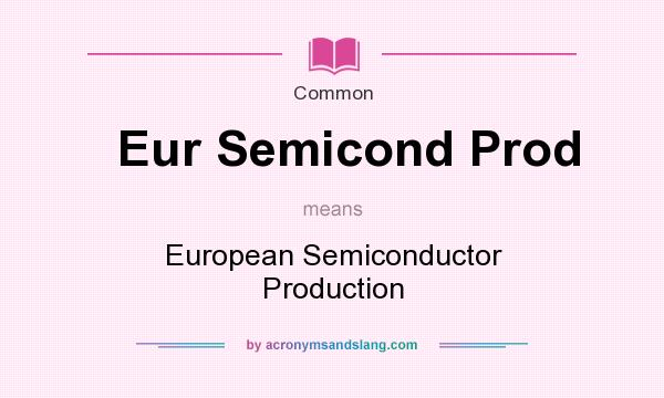 What does Eur Semicond Prod mean? It stands for European Semiconductor Production