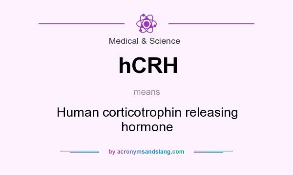 What does hCRH mean? It stands for Human corticotrophin releasing hormone