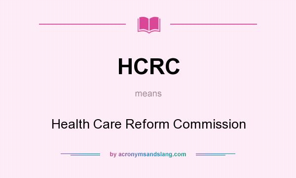What does HCRC mean? It stands for Health Care Reform Commission