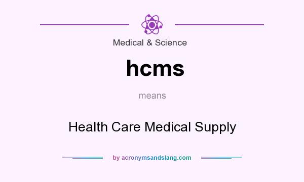 What does hcms mean? It stands for Health Care Medical Supply