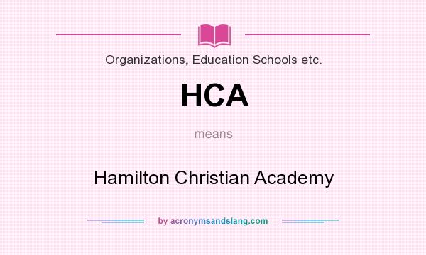 What does HCA mean? It stands for Hamilton Christian Academy