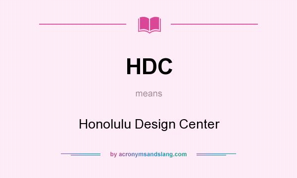 What does HDC mean? It stands for Honolulu Design Center