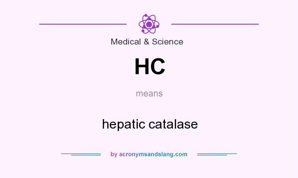 What does HC mean? It stands for hepatic catalase