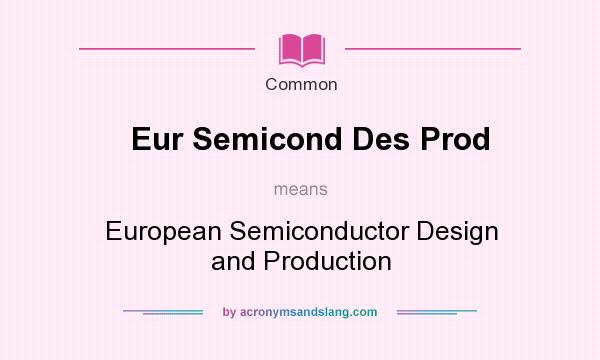 What does Eur Semicond Des Prod mean? It stands for European Semiconductor Design and Production
